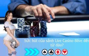 Sức hút của sảnh Live Casino 8live đến từ đâu?