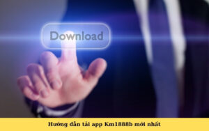 Hướng dẫn tải app Km1888b mới nhất