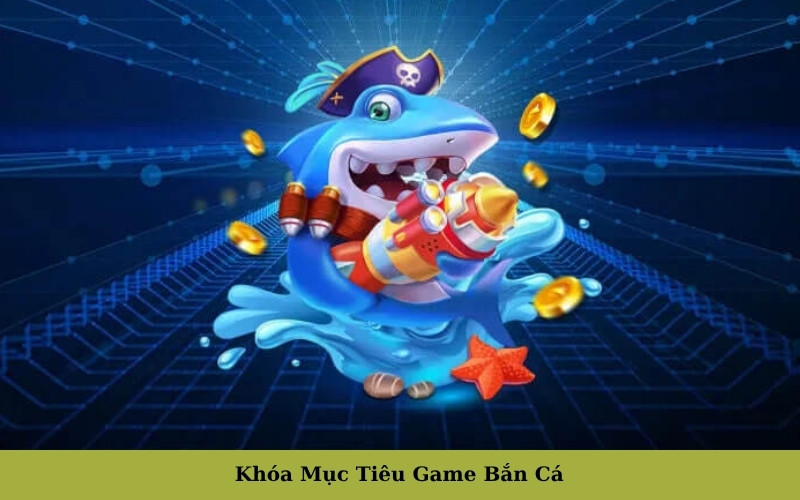 Khóa Mục Tiêu Game Bắn Cá 