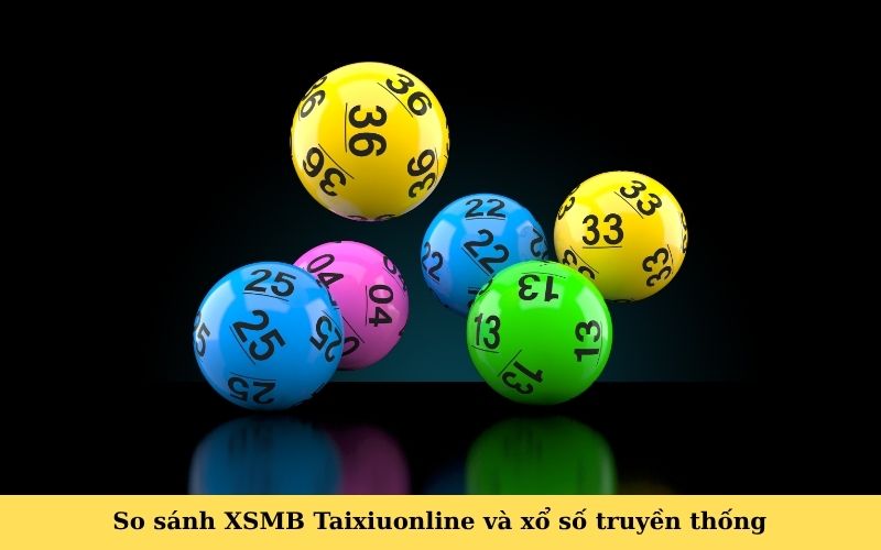 So sánh XSMB Taixiuonline và xổ số truyền thống