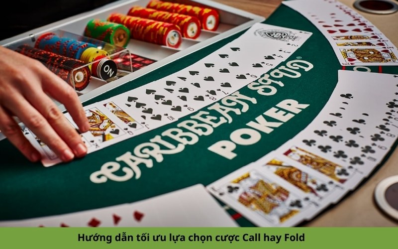 Hướng dẫn tối ưu lựa chọn cược Call hay Fold