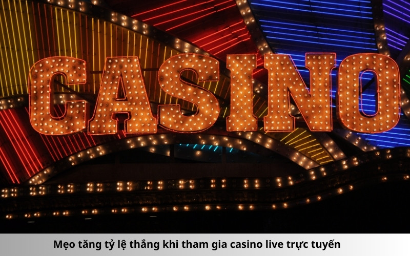 Mẹo tăng tỷ lệ thắng khi tham gia casino live trực tuyến
