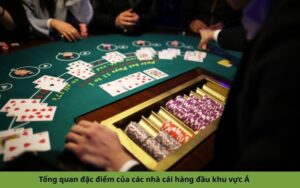 Tổng quan đặc điểm của các nhà cái hàng đầu khu vực Á